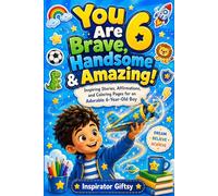 You Are 6 Brave, Handsome & Amazing!: Inspiring Stories, Affirmations, and Coloring Pages for an Adorable 6 Year Old Boy Birthday Gift