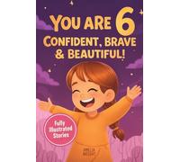 You Are 6 Confident, Brave & Beautiful: 20 Inspiring Stories for 6-Year-Old Girls To Quickly Build Confidence, Spark Kindness, and Enjoy Bedtime Reading: 1