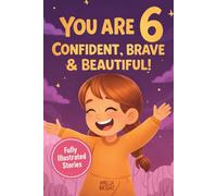 You Are 6 Confident, Brave & Beautiful: 20 Inspiring Stories for 6-Year-Old Girls To Quickly Build Confidence, Spark Kindness, and Enjoy Bedtime Reading (Amazing Birthday Gifts for 6 Year Old Girls)