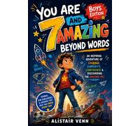 You Are 7 and Amazing Beyond Words: An Inspiring Adventure of Courage, Curiosity, Confidence & Discovering the Amazing You