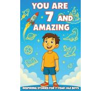 YOU ARE 7 AND AMAZING! INSPIRING STORIES FOR 7-Year-Old Boys.: 15 Motivating Tales of Bravery, Confidence, Friendship, and Kindness: 4 (YOU ARE AMAZING)
