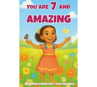 YOU ARE 7 AND AMAZING! INSPIRING STORIES FOR 7 YEAR OLD GIRLS: 15 Motivating Tales of Courage, Confidence, Friendship, and Kindness - Perfect Gift for Birthdays! (YOU ARE AMAZING)