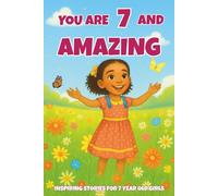YOU ARE 7 AND AMAZING! INSPIRING STORIES FOR 7 YEAR OLD GIRLS: 15 Motivating Tales of Courage, Confidence, Friendship, and Kindness - Perfect Gift for Birthdays! (YOU ARE AMAZING)