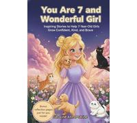 You Are 7 and Wonderful Girl: Inspiring Stories to Help 7-Year-Old Girls Grow Confident, Kind, and Brave.