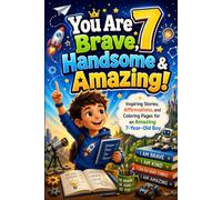 You Are 7 Brave, Handsome & Amazing!: Inspiring Stories, Affirmations, and Coloring Pages for a Smart 7 Year Old Boy Birthday Gift