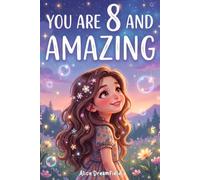 You Are 8 and Amazing: 15 Inspiring Stories for 8 Year Old Girls with Heartwarming & Motivating Tales of Confidence, Courage, Friendship, Kindness, and Believing in Yourself
