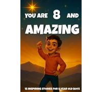 YOU ARE 8 AND AMAZING! Inspiring Stories for 8-Year-Old Boys: 15 Motivating Tales of Bravery, Confidence, Friendship, and Kindness (YOU ARE AMAZING)