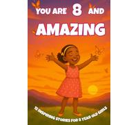 YOU ARE 8 AND AMAZING! Inspiring Stories for 8-Year-Old Girls: 15 Motivating Tales of Courage, Confidence, Friendship, and Kindness.