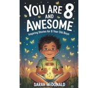 You are 8 and Awesome! Inspiring Stories for 8 Years Old Boys: 15 Motivational Tales about Confidence, Problem-Solving, and Being a Good Friend