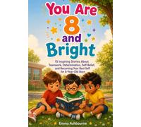 You Are 8 and Bright: 15 Inspiring Stories About Teamwork, Determination, Self-Belief, and Becoming Your Best Self for 8-Year-Old Boys