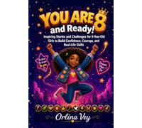 You Are 8 and Ready!: Inspiring Stories and Challenges for 8-Year-Old Girls to Build Confidence, Courage, and Real-Life Skills