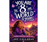 You Are 8 And The World Is Yours: 15 Inspiring Stories of Courage, Kindness, Faith and Friendship for Amazing 8-Year-Old Girls - The Perfect Birthday Gift