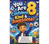 You Are 8 Confident, Kind & Awesome!: Inspiring Stories, Affirmations and Coloring Pages for an Amazing 8 Year Old Boy Birthday Gift