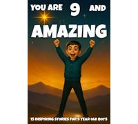 YOU ARE 9 AND AMAZING! Inspiring Stories for 9-Year-Old Boys: 15 Motivating Tales of Bravery, Confidence, Friendship, and Kindness (YOU ARE AMAZING)