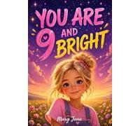 You Are 9 and Bright: 11 Sunny Stories for Every Brave 9-Year-Old Girl About Big Dreams, Small Braveries, and the Light Inside (You Are Bright)