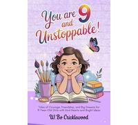 You are 9 and Unstoppable: Tales of Courage, Friendship, and Big Dreams for 9-Year-Old Girls with Kind Hearts and Bright Ideas