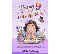 You are 9 and Unstoppable: Tales of Courage, Friendship, and Big Dreams for 9-Year-Old Girls with Kind Hearts and Bright Ideas