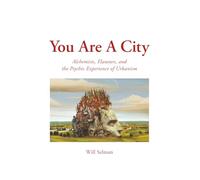 You Are A City: Alchemists, Flaneurs, and the Psychic Experience of Urbanism