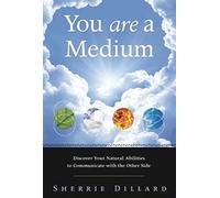 You Are a Medium: Discover Your Natural Abilities to Communicate with the Other Side