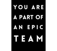 You Are A Part Of An Epic Team: Epic Team Appreciation Notebook | 120-Page Lined Office Notebook for Team Appreciation, Thank You Gifts for ... Journal Gift for Team Spirit and Success