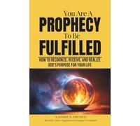 You Are A Prophecy To Be Fulfilled: How to Recognize, Receive, and Realize God’s Purpose for Your Life - Revised & Expanded Edition