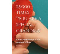 “You are a special grandma”: It isn’t repetition; it is the measure of love (25,000 times. A gift book for every occasion)
