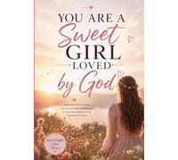 You Are a Sweet Girl Loved by Heaven: Reflections, letters, and prayers to help girls feel loved, beautiful, and precious in God’s eyes. (The School of the Saints)