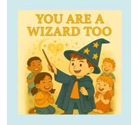 You Are A Wizard Too: A Heartfelt Story Teaching Kids to Turn Hurt Into Healing