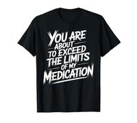 You Are About To Exceed The Limits of My Medication Funny Camiseta