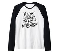 You Are About To Exceed The Limits of My Medication Funny Camiseta Manga Raglan