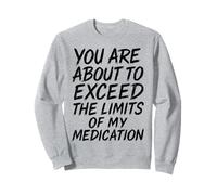 You Are About To Exceed The Limits of My Medication Funny Sudadera