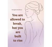 You Are Allowed To Break, But You Are Built To Rise: Motivational and Inspirational Notebook for Women and Teen Girls. Lined Journal for Self-Care, Healing and Personal Growth