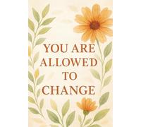 You Are Allowed to Change: A Guided Journal for Letting Go, Healing Emotional Patterns, and Personal Growth: Reflection Prompts for Self-Discovery, ... Healing, and Becoming Who You’re Meant to Be