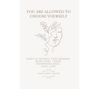 You Are Allowed to Choose Yourself: Gentle Words for Women Who Feel Tired, Overwhelmed, and Lost