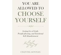 You Are Allowed to Choose Yourself: Letting Go of Guilt, People-Pleasing, and Emotional Self-Abandonment