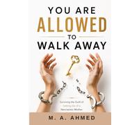 YOU ARE ALLOWED TO WALK AWAY: Surviving the Guilt of letting go of Narcissistic Mother (The Hidden Wounds of Narcissism Series)