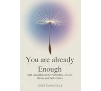 You Are Already Enough: Self-Acceptance for Perfection-Driven Minds and Self-Critics