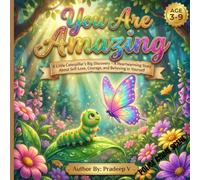 You Are Amazing: A Little Caterpillar’s Big Discovery - A Heartwarming Story About Self-Love, Courage, and Believing in Yourself