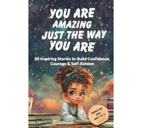 You Are Amazing Just the Way You Are: 20 Inspiring Stories to Build Confidence, Courage & Self-Esteem