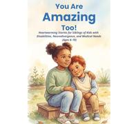 You Are Amazing Too!: Heartwarming Stories for Siblings of Kids with Disabilities, Neurodivergence, and Medical Needs (Ages 6-10)