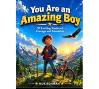 You Are an Amazing Boy: A Collection of 30 Inspiring Stories about Courage, Friendship, and Never Giving Up