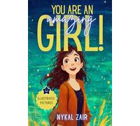 You Are an Amazing Girl: Inspiring stories of Friendship, Self Confidence, Inner Strength and Social Skills (Motivational Book for Children)