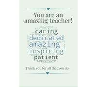 You Are an Amazing Teacher: A Thoughtful Teacher Appreciation Gift Notebook: Thank You Gift for Teachers, End of Year, or Retirement Gift