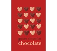 You are as sweet as chocolate: A Notebook for Personal Notes, Thoughts and Meaningful Messages, for Writing Love, Gratitude, Memories, Feelings and Appreciation