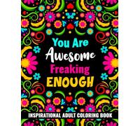 You Are Awesome Freaking Enough: Inspirational Adult Coloring Book For Daily Motivation, Wisdom, Courage And Reflections To Boost Your Inner Confidence