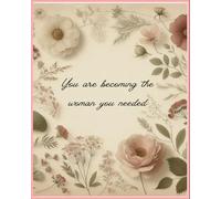 You Are Becoming -- A Daily Journal for the Woman You Needed: A Safe Place to Unfold Your Mind and Heart - Capture Your Deepest Thoughts, Emotions, and Dreams Each Day