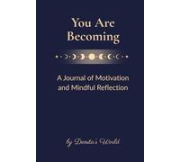 You Are Becoming: A Journal of Motivation and Mindful Reflection