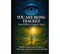 YOU ARE BEING TRACKED: Your BEING is TRACKED - PART 2: Childlike Wonder puts You Back in The Garden with God in The Cool of The Day