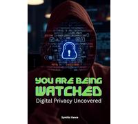 You Are Being Watched: Digital Privacy Uncovered (You Are Being Watched - The No Anonymity Series)
