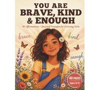 You Are Brave, Kind & Enough: 40 Affirmations, Journal Prompts & Coloring Pages for Girls Ages 8-12